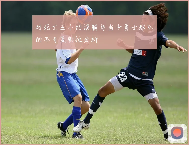 对死亡五小的误解与当今勇士球队的不可复制性分析