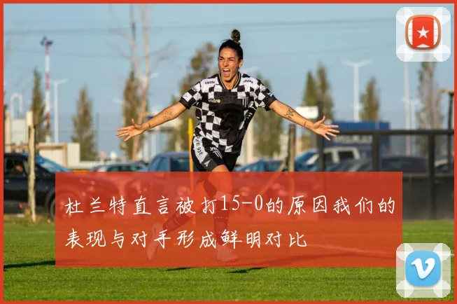 杜兰特直言被打15-0的原因我们的表现与对手形成鲜明对比